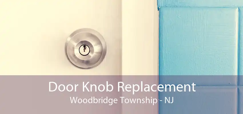 Door Knob Replacement Woodbridge Township - NJ